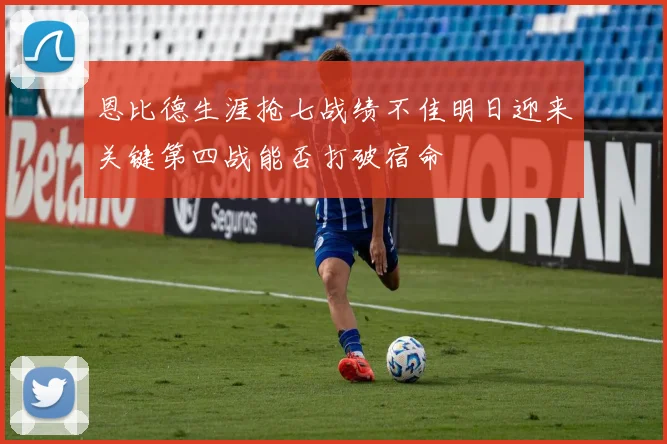 恩比德生涯抢七战绩不佳明日迎来关键第四战能否打破宿命