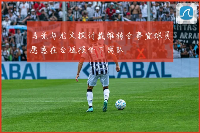 马竞与尤文探讨戴维转会事宜球员愿意在合适报价下离队